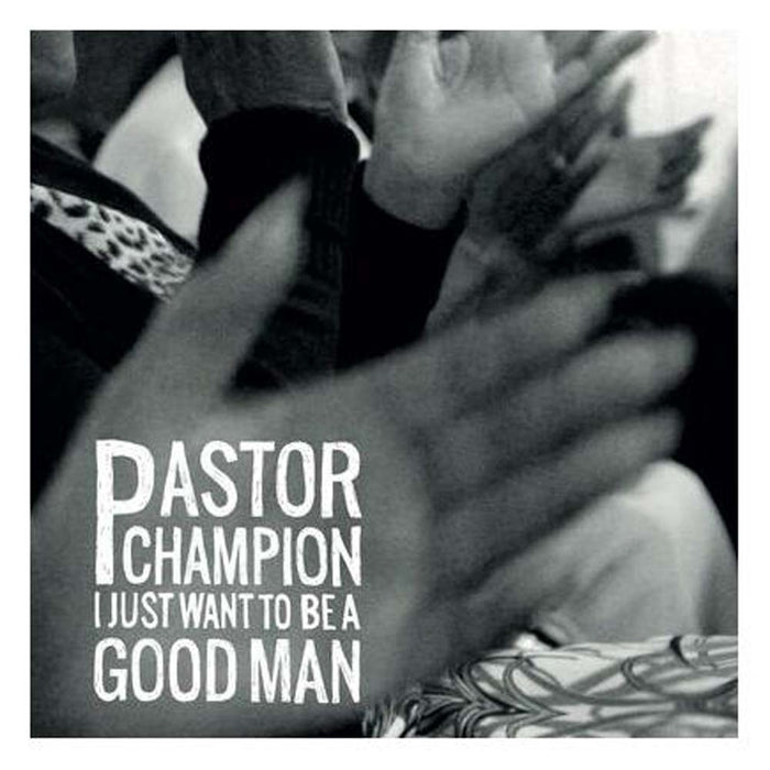 Pastor Champion I Just Want To Be A Good Man Vinyl LP 2022